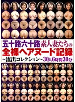 五十路六十路素人妻たちの全裸ヘアヌード記録〜流出コレクション〜30人6時間30分