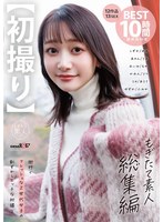 【初撮り】もぎたて素人 総集編 街行くフレッシュなZ世代女子の恥ずかしエッチな初撮り12作品 13 SEX BEST 10時間詰め合わせ