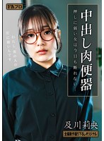 中出し肉便器 押しに弱い女は今日も断れない… 及川莉央