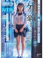 潮吹き調教NTR 死ぬほど大嫌いな男友達とまさかの雨宿り…ゲリラ豪雨に降られて濡れ髪透けブラ状態のまま彼氏に内緒で朝まで溺れるほど潮吹きアクメを教え込まれたワタシ 水乃なのは